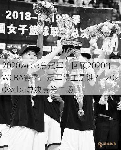 2020wcba总冠军，回顾2020年WCBA赛季，冠军得主是谁？  2020wcba总决赛第二场