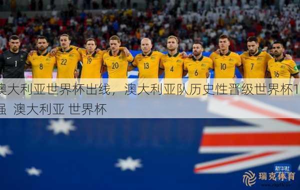 澳大利亚世界杯出线，澳大利亚队历史性晋级世界杯16强  澳大利亚 世界杯